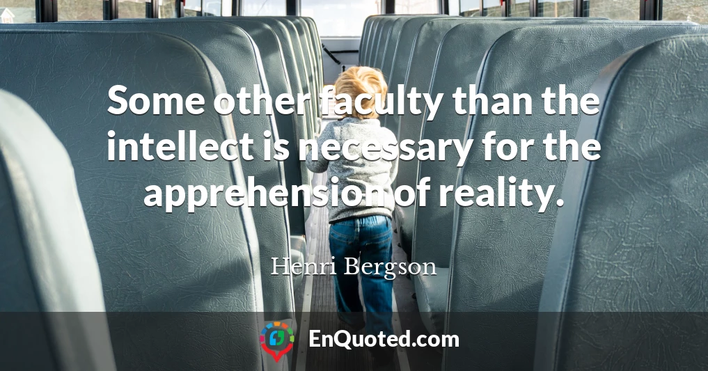 Some other faculty than the intellect is necessary for the apprehension of reality.