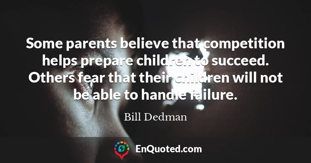Some parents believe that competition helps prepare children to succeed. Others fear that their children will not be able to handle failure.