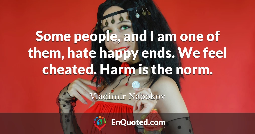 Some people, and I am one of them, hate happy ends. We feel cheated. Harm is the norm.