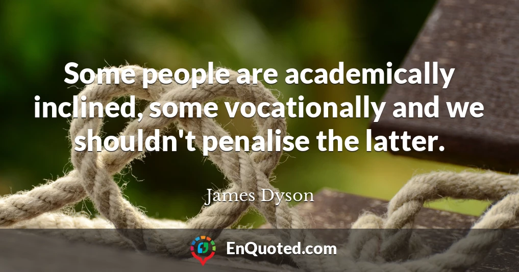 Some people are academically inclined, some vocationally and we shouldn't penalise the latter.