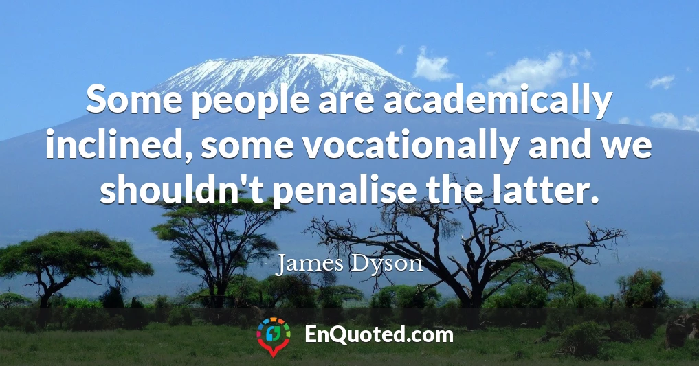 Some people are academically inclined, some vocationally and we shouldn't penalise the latter.