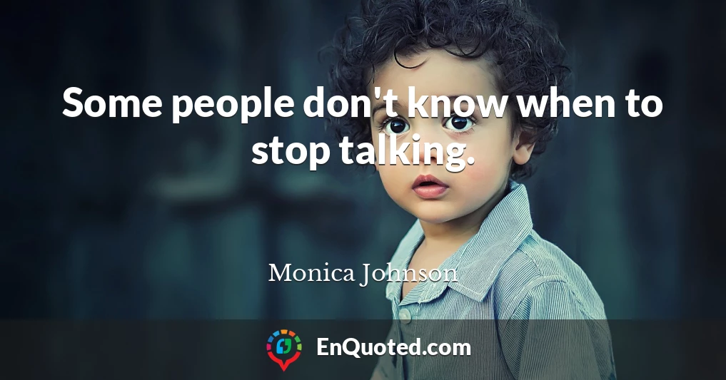 Some people don't know when to stop talking.