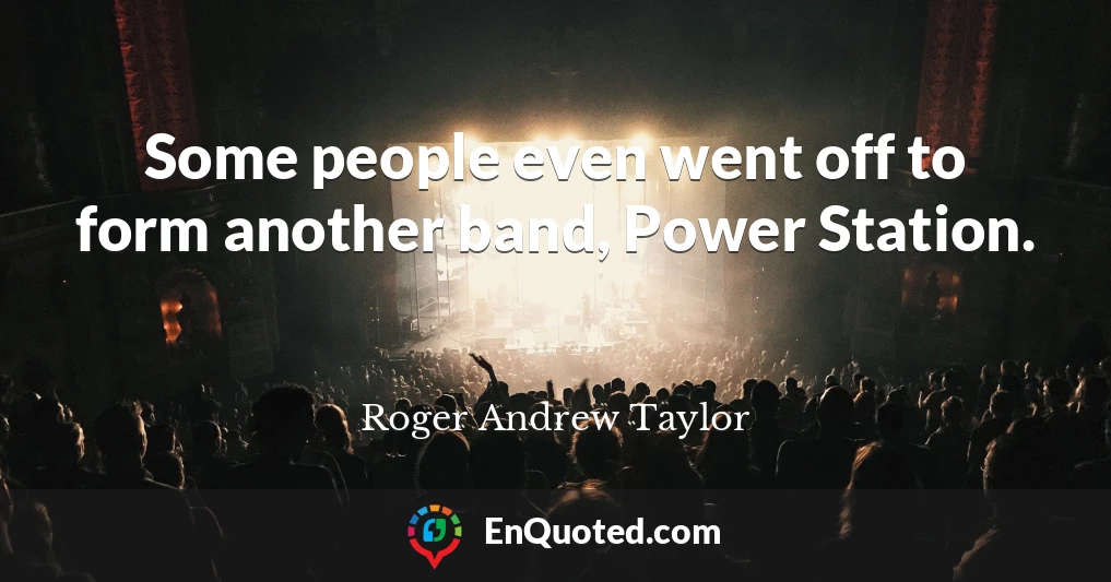Some people even went off to form another band, Power Station.