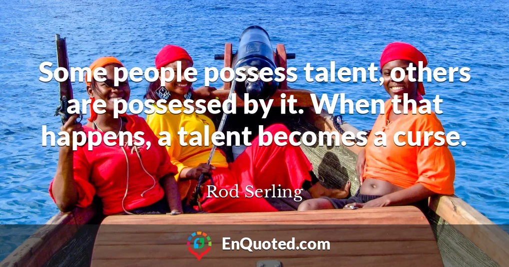 Some people possess talent, others are possessed by it. When that happens, a talent becomes a curse.