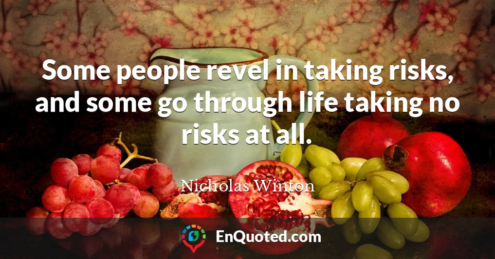 Some people revel in taking risks, and some go through life taking no risks at all.