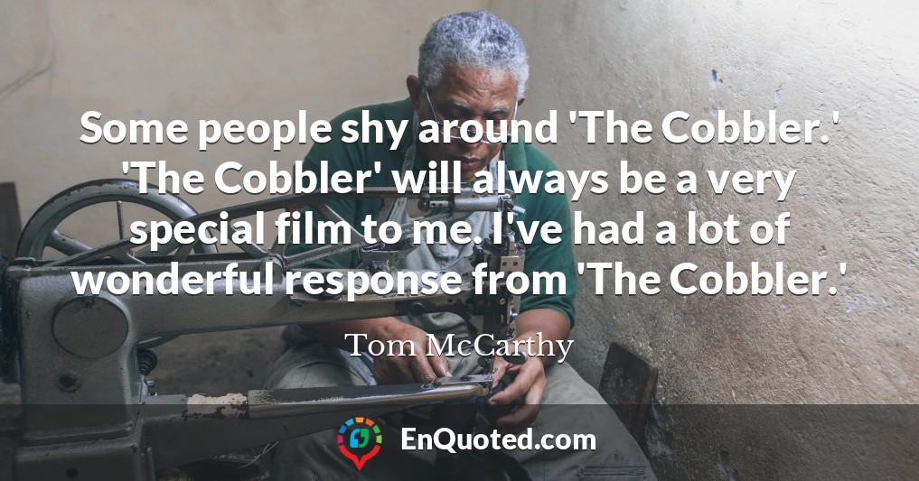 Some people shy around 'The Cobbler.' 'The Cobbler' will always be a very special film to me. I've had a lot of wonderful response from 'The Cobbler.'
