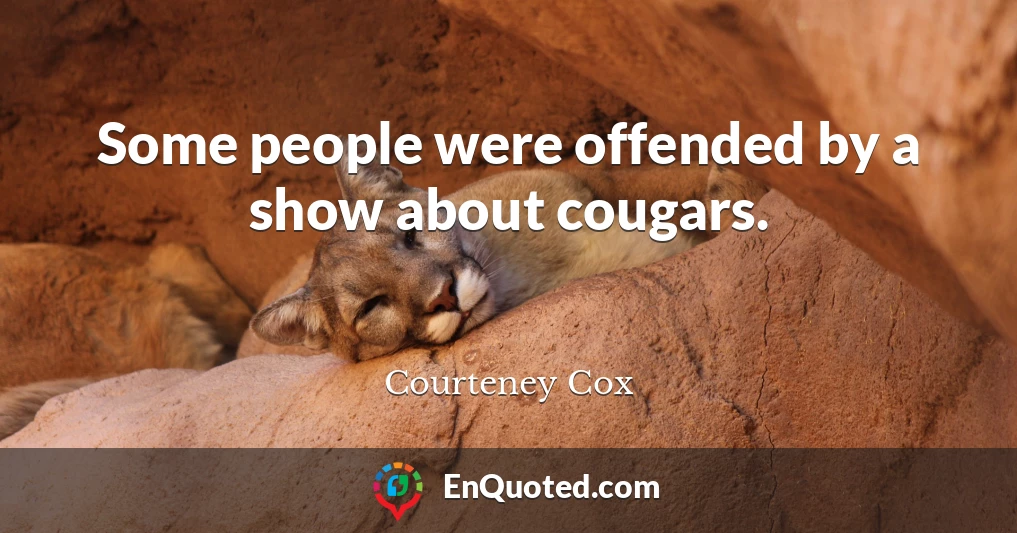 Some people were offended by a show about cougars.