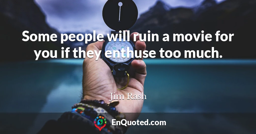 Some people will ruin a movie for you if they enthuse too much.