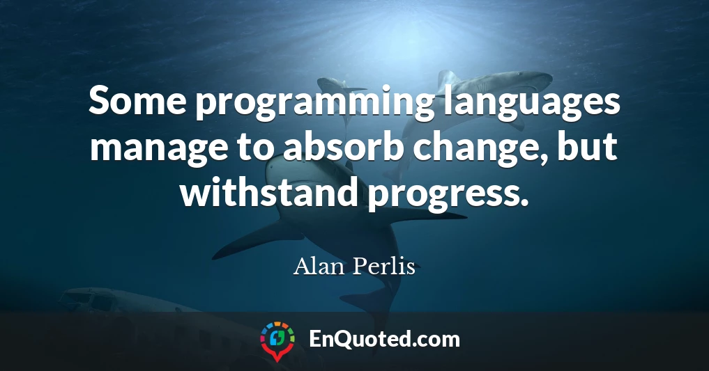 Some programming languages manage to absorb change, but withstand progress.