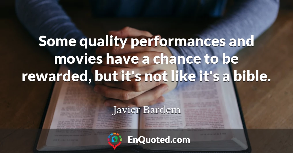 Some quality performances and movies have a chance to be rewarded, but it's not like it's a bible.