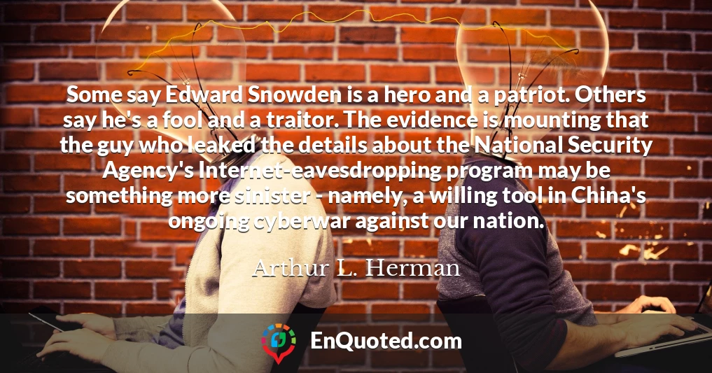Some say Edward Snowden is a hero and a patriot. Others say he's a fool and a traitor. The evidence is mounting that the guy who leaked the details about the National Security Agency's Internet-eavesdropping program may be something more sinister - namely, a willing tool in China's ongoing cyberwar against our nation.