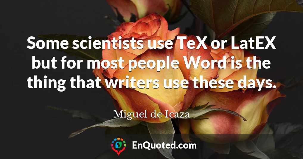 Some scientists use TeX or LatEX but for most people Word is the thing that writers use these days.