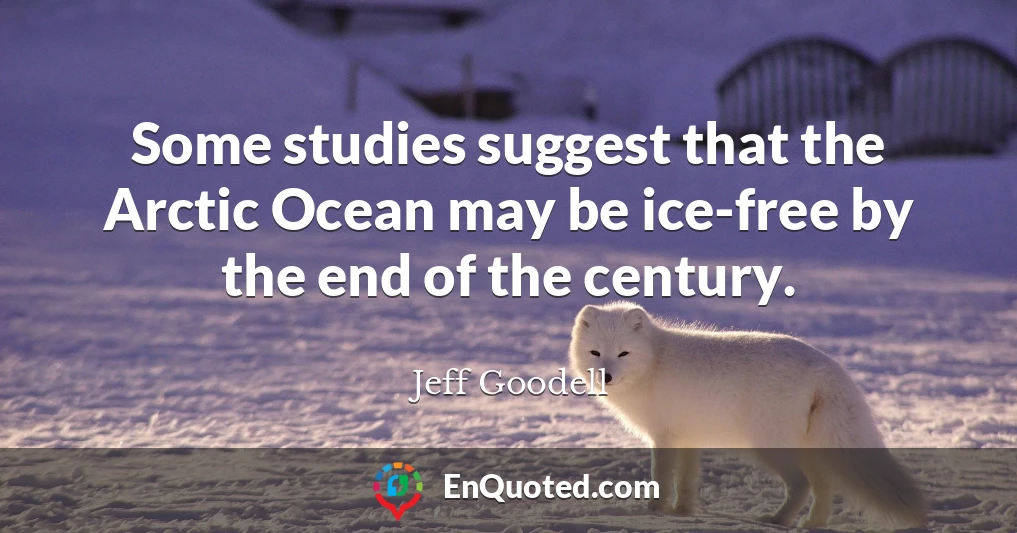 Some studies suggest that the Arctic Ocean may be ice-free by the end of the century.