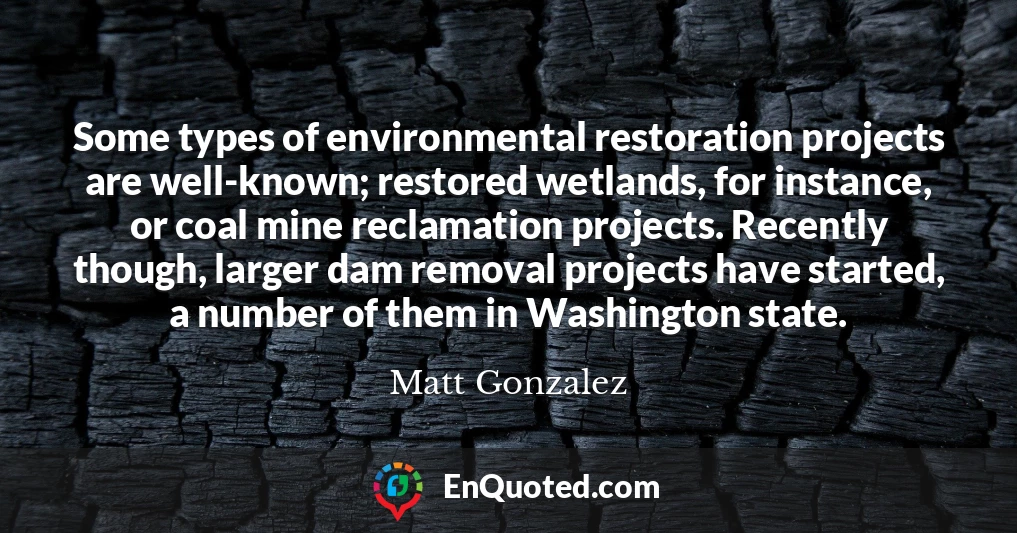 Some types of environmental restoration projects are well-known; restored wetlands, for instance, or coal mine reclamation projects. Recently though, larger dam removal projects have started, a number of them in Washington state.