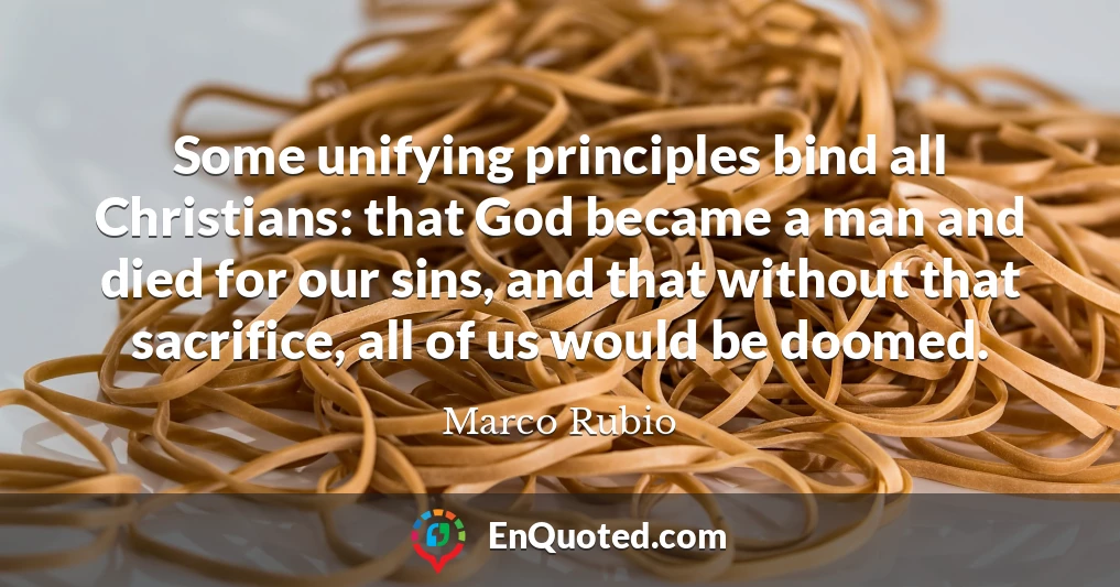 Some unifying principles bind all Christians: that God became a man and died for our sins, and that without that sacrifice, all of us would be doomed.