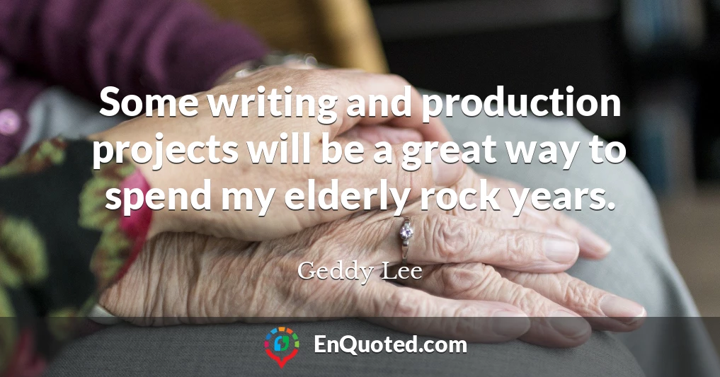 Some writing and production projects will be a great way to spend my elderly rock years.