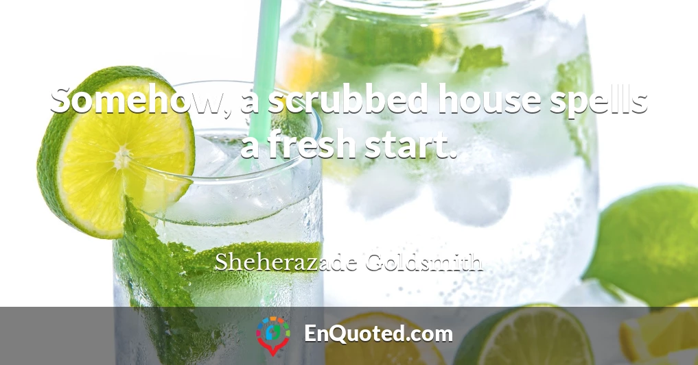 Somehow, a scrubbed house spells a fresh start.