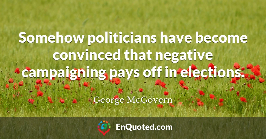 Somehow politicians have become convinced that negative campaigning pays off in elections.