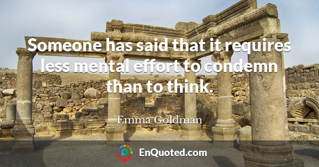Someone has said that it requires less mental effort to condemn than to think.
