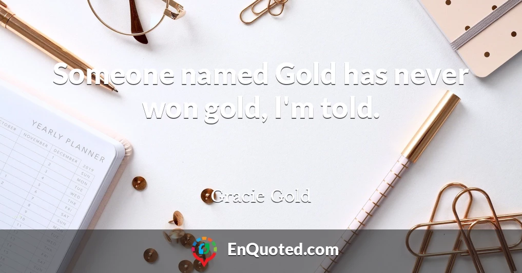 Someone named Gold has never won gold, I'm told.