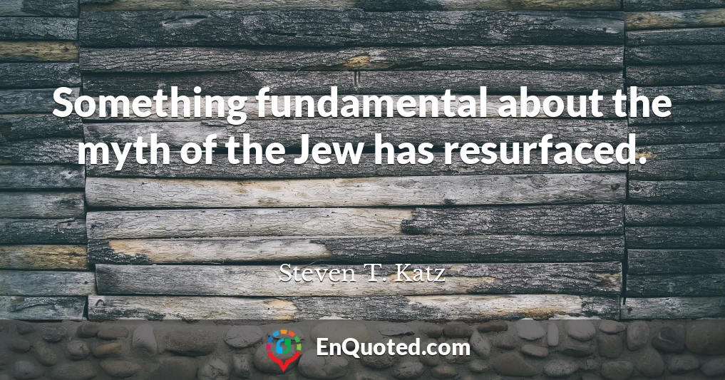 Something fundamental about the myth of the Jew has resurfaced.