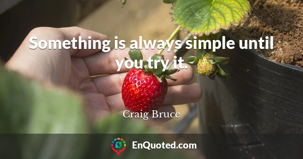 Something is always simple until you try it.
