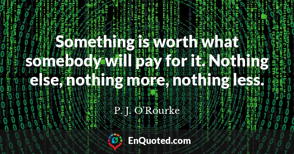 Something is worth what somebody will pay for it. Nothing else, nothing more, nothing less.