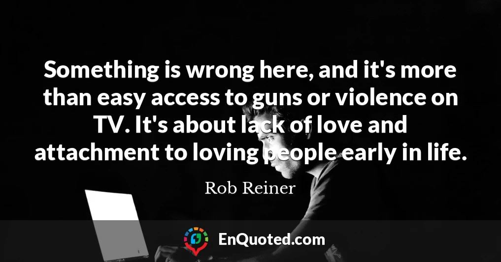Something is wrong here, and it's more than easy access to guns or violence on TV. It's about lack of love and attachment to loving people early in life.