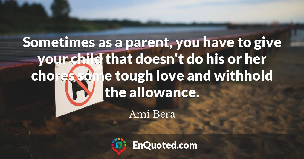 Sometimes as a parent, you have to give your child that doesn't do his or her chores some tough love and withhold the allowance.