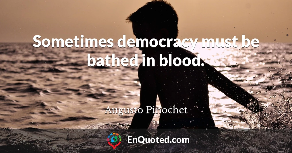 Sometimes democracy must be bathed in blood.