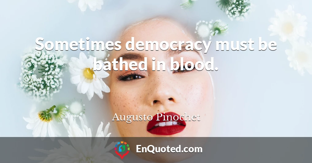 Sometimes democracy must be bathed in blood.