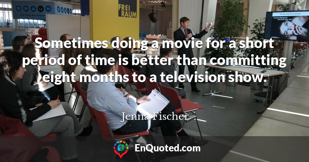 Sometimes doing a movie for a short period of time is better than committing eight months to a television show.