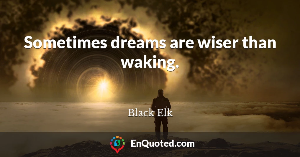 Sometimes dreams are wiser than waking.