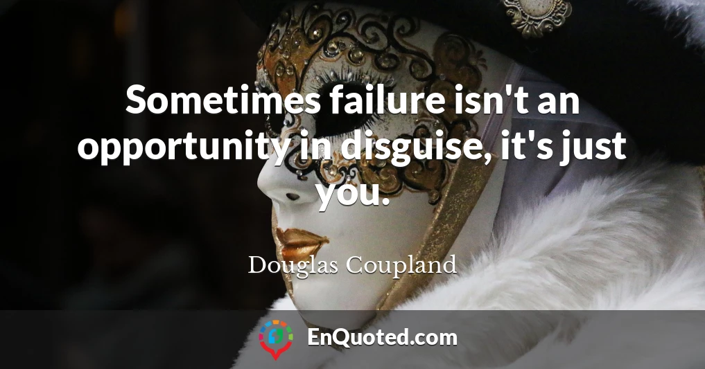 Sometimes failure isn't an opportunity in disguise, it's just you.