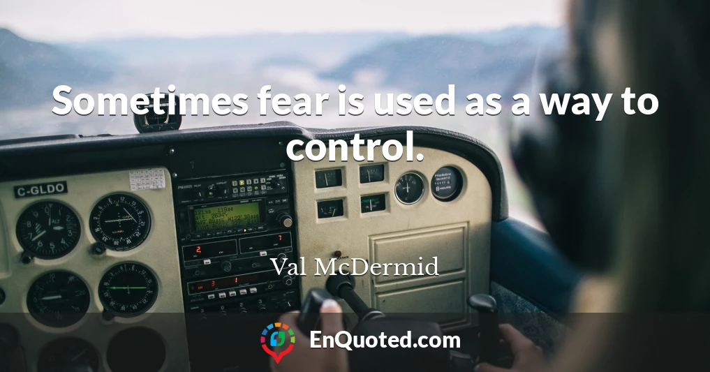 Sometimes fear is used as a way to control.