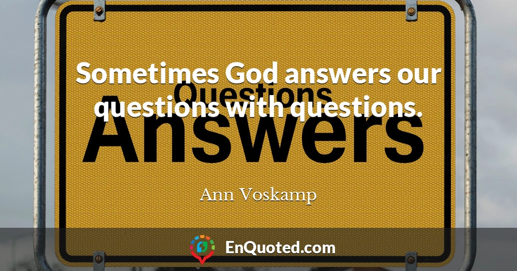 Sometimes God answers our questions with questions.