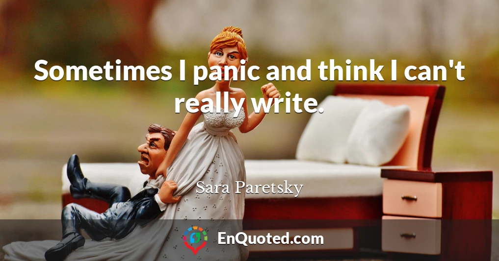 Sometimes I panic and think I can't really write.