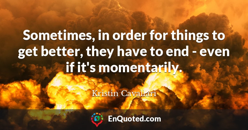 Sometimes, in order for things to get better, they have to end - even if it's momentarily.