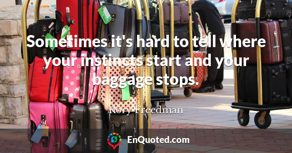 Sometimes it's hard to tell where your instincts start and your baggage stops.