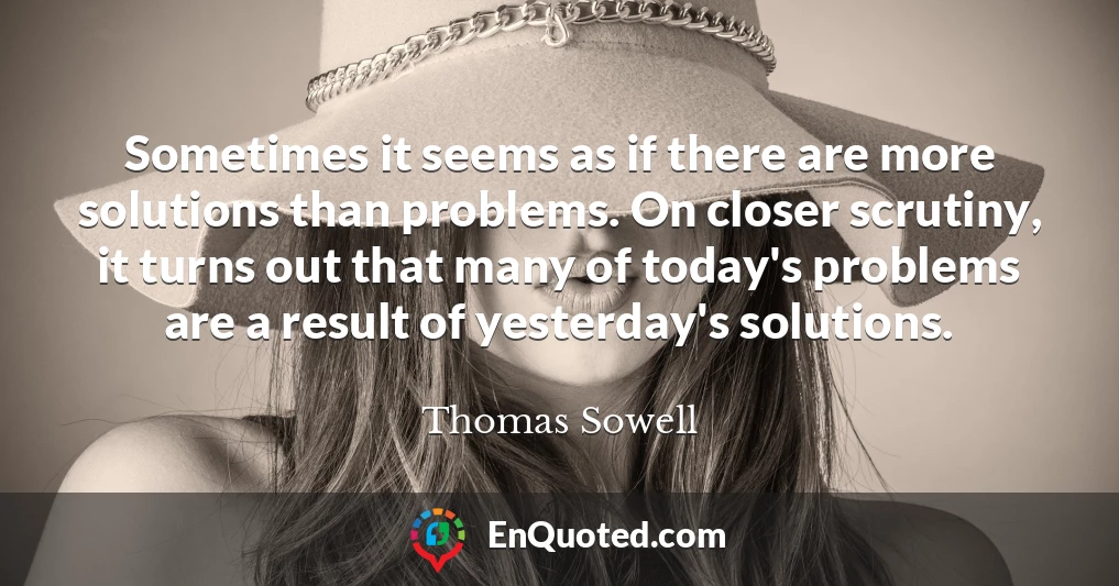 Sometimes it seems as if there are more solutions than problems. On closer scrutiny, it turns out that many of today's problems are a result of yesterday's solutions.
