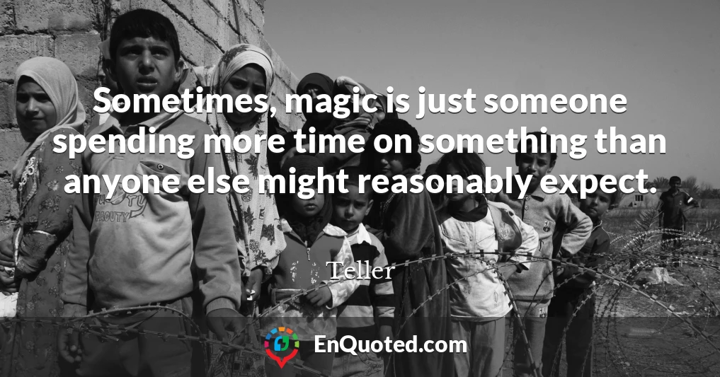 Sometimes, magic is just someone spending more time on something than anyone else might reasonably expect.