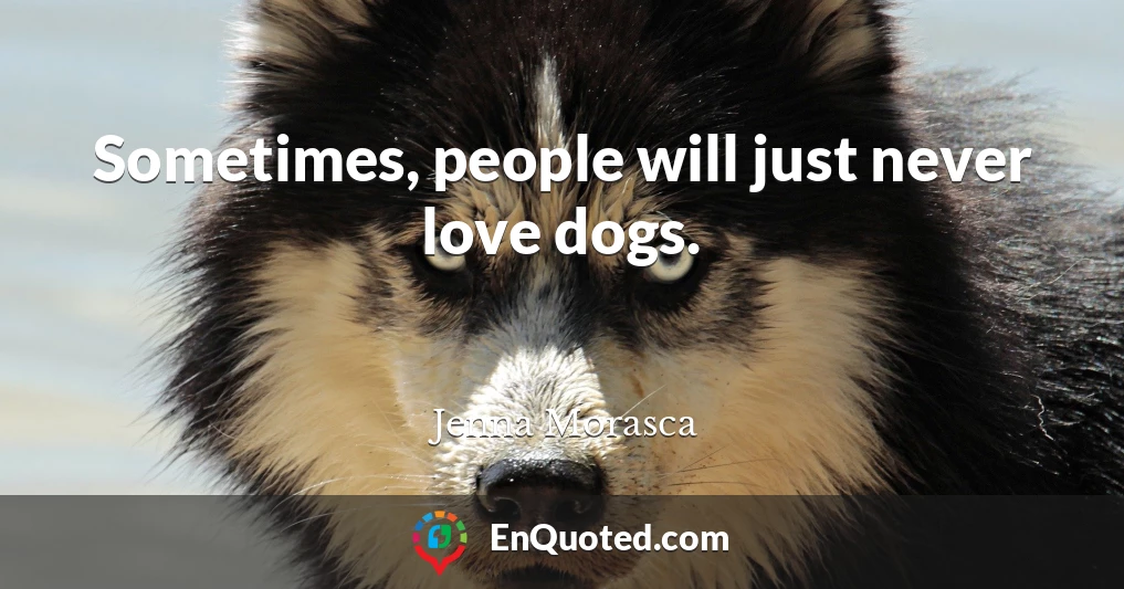 Sometimes, people will just never love dogs.