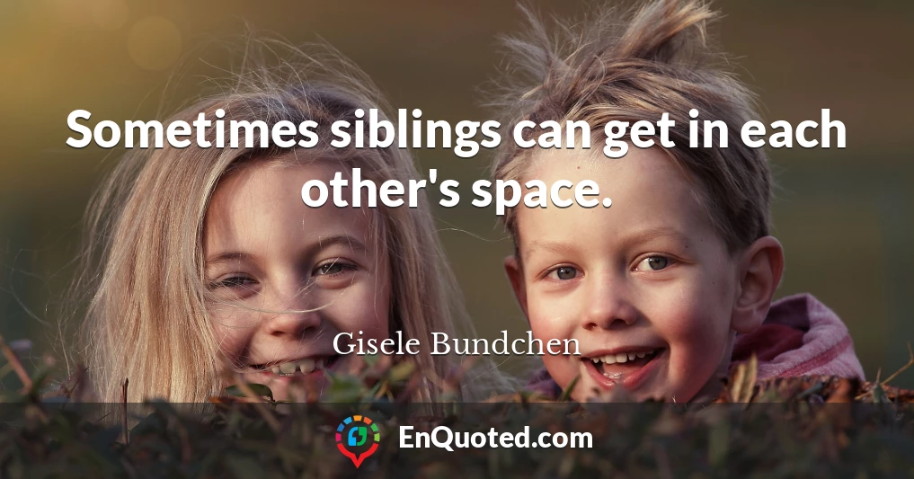 Sometimes siblings can get in each other's space.