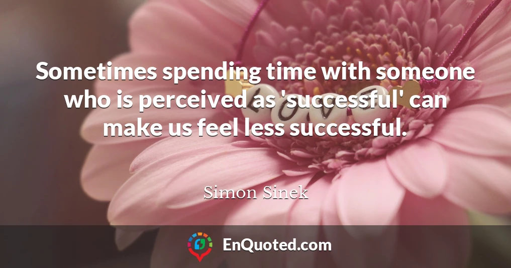 Sometimes spending time with someone who is perceived as 'successful' can make us feel less successful.