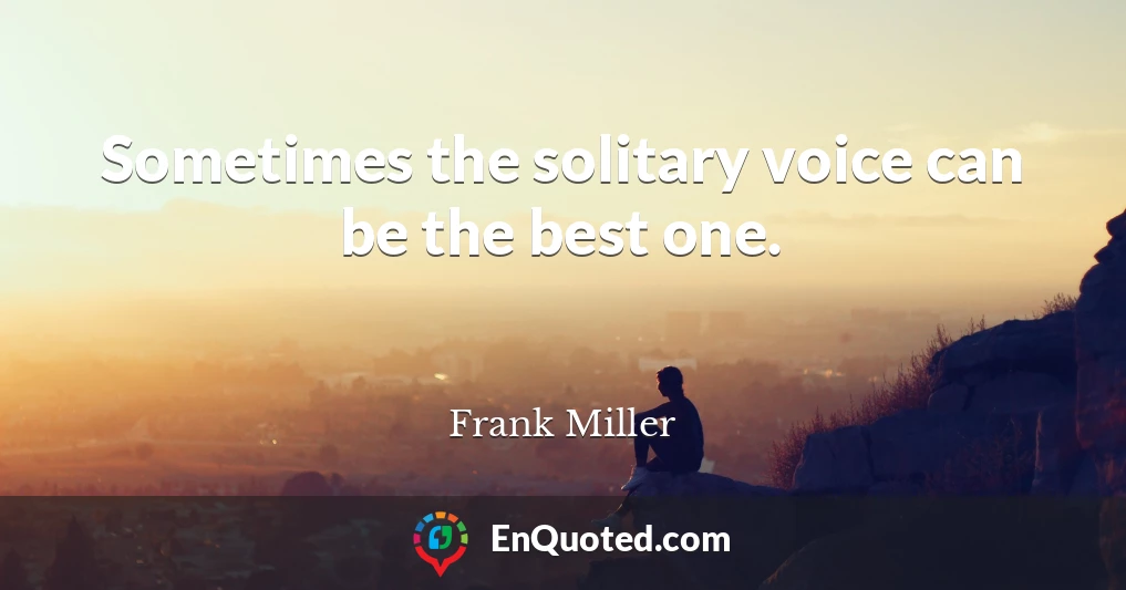 Sometimes the solitary voice can be the best one.