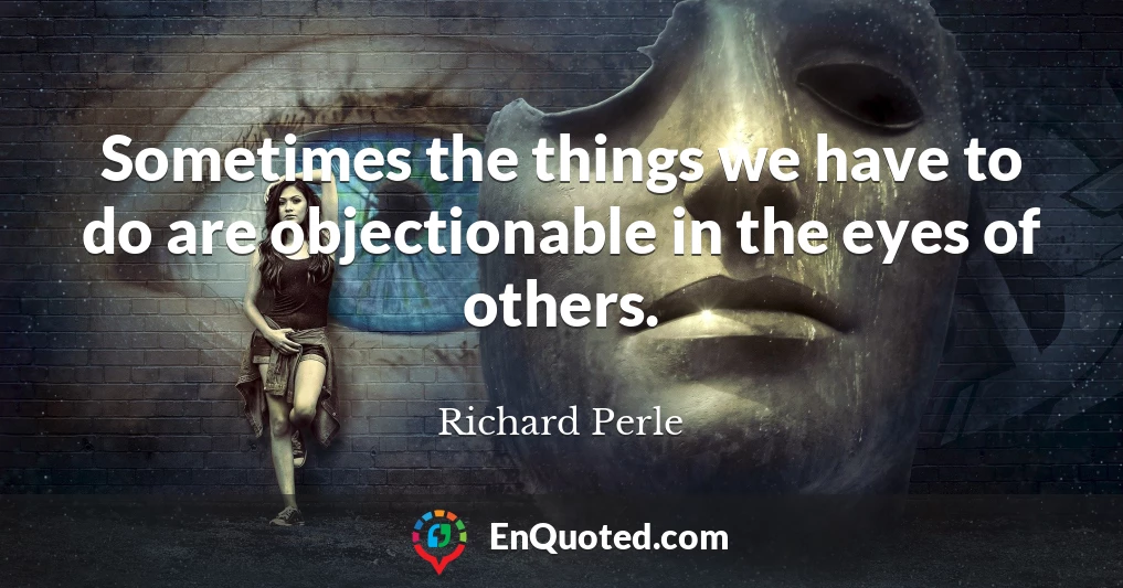 Sometimes the things we have to do are objectionable in the eyes of others.