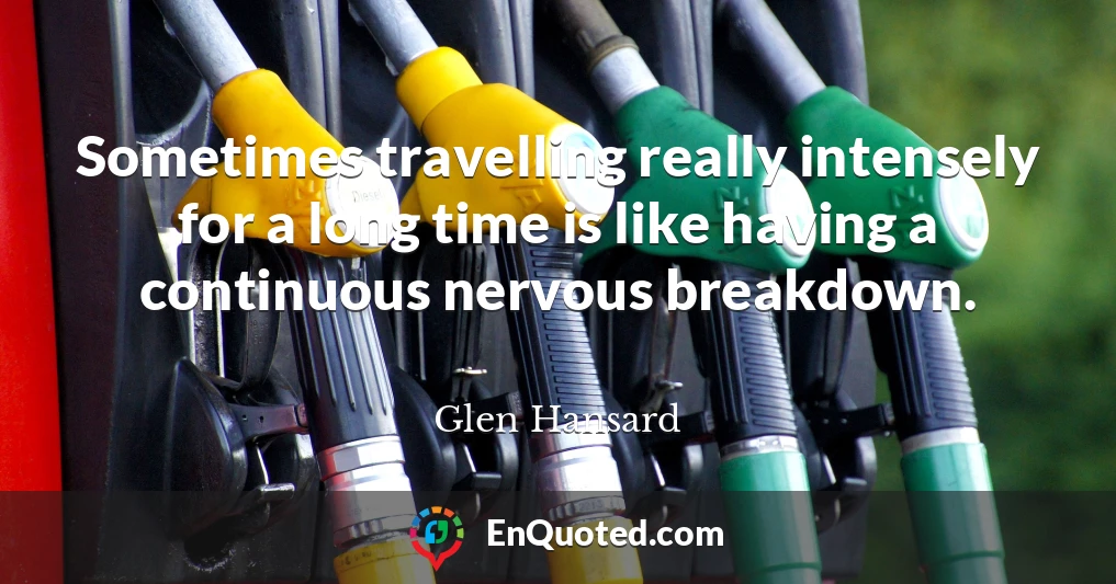 Sometimes travelling really intensely for a long time is like having a continuous nervous breakdown.