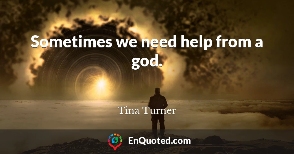 Sometimes we need help from a god.