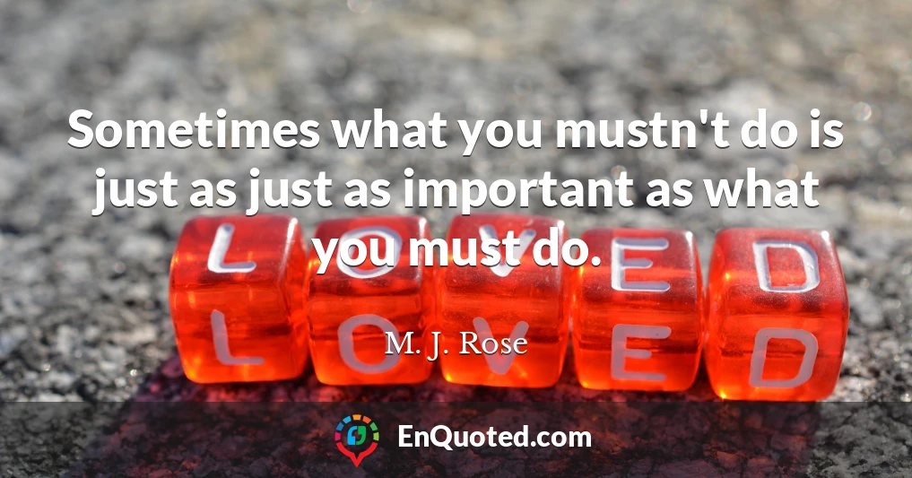 Sometimes what you mustn't do is just as just as important as what you must do.