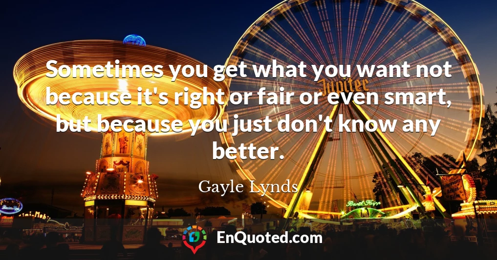 Sometimes you get what you want not because it's right or fair or even smart, but because you just don't know any better.